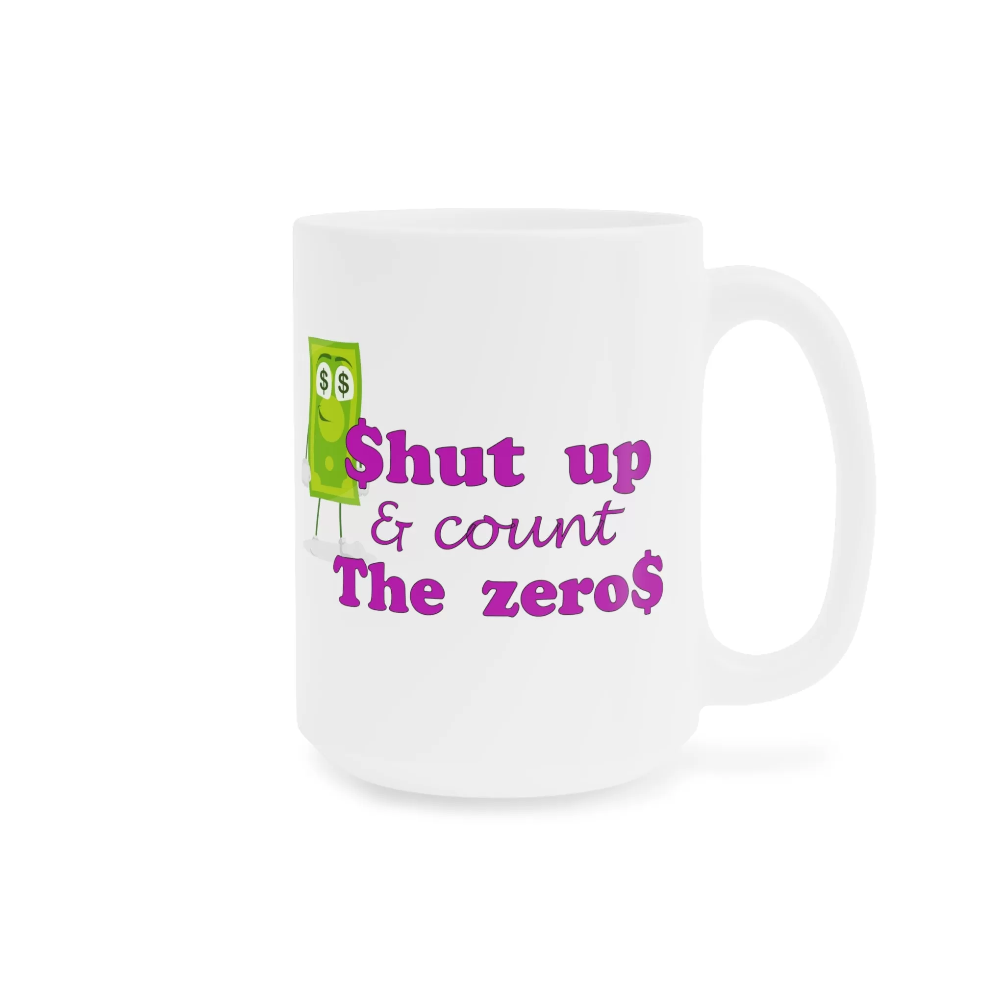 Shut Up and Count the Zeros Ceramic Mug (11oz\15oz)