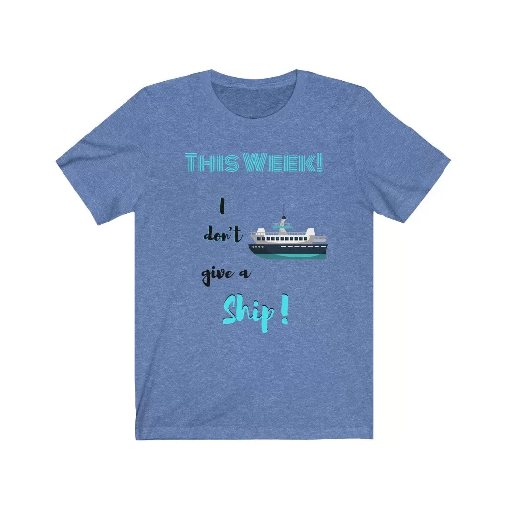 This Week I don't Give a Ship Tee